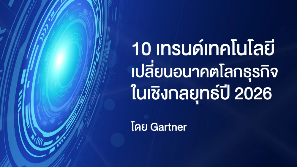 “10 เทรนด์เทคโนโลยี เปลี่ยนอนาคตโลกธุรกิจในเชิงกลยุทธ์ปี 2026” โดย Gartner