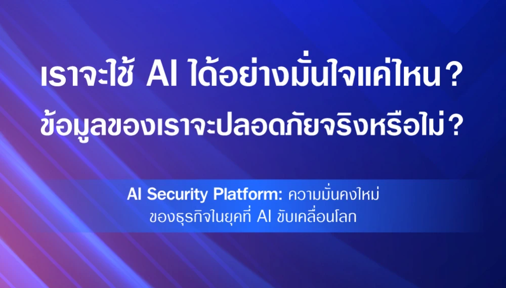 AI Security Platform: ความมั่นคงใหม่ของธุรกิจในยุคที่ AI ขับเคลื่อนโลก